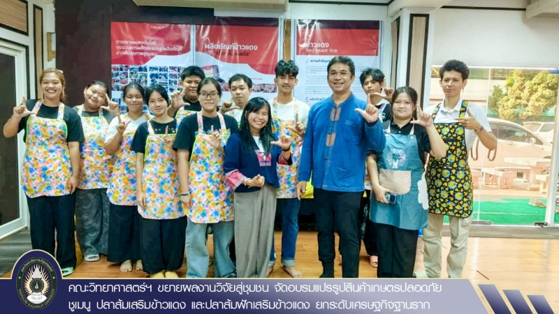 คณะวิทยาศาสตร์ฯ ขยายผลงานวิจัยสู่ชุมชน จัดอบรมแปรรูปสินค้าเกษตรปลอดภัย ชูเมนู ปลาส้มเสริมข้าวแดง และปลาส้มฟักเสริมข้าวแดง ยกระดับเศรษฐกิจฐานราก